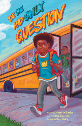  Cover: The One and Only Question. Written by Norma Charles and Andrea Charles. Illustrated by Ken Daley. Zeke, a young boy with medium-dark skin tone, an afro and teal shirt with a yellow crown on it, walks away from the yellow school bus in the background. Behind him, another young boy with medium skin tone, glasses, a green hoodie and yellow shoes steps down the stairs to exit the bus. Children of a variety of ethnicities can be seen in the windows of the bus. 