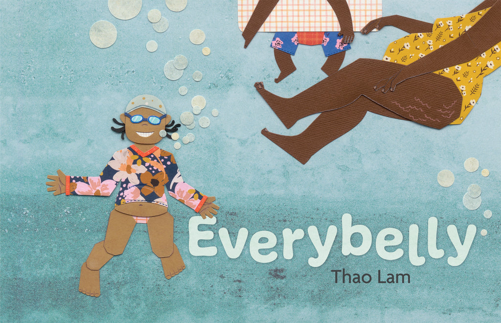  Cover: Everybelly by Thao Lam. Maddie, a child with medium skin tone, a floral long-sleeve swim top, blue swim cap and goggles, swims underwater. Air bubbles float up from her mouth to the surface. The arms and legs of a smaller child with dark skin tone in an inflatable tubeare visible on the top right edge of the page. Swimming next to the small child is the torso of a woman with dark skin tone and a yellow floral one piece swimsuit is visible. 