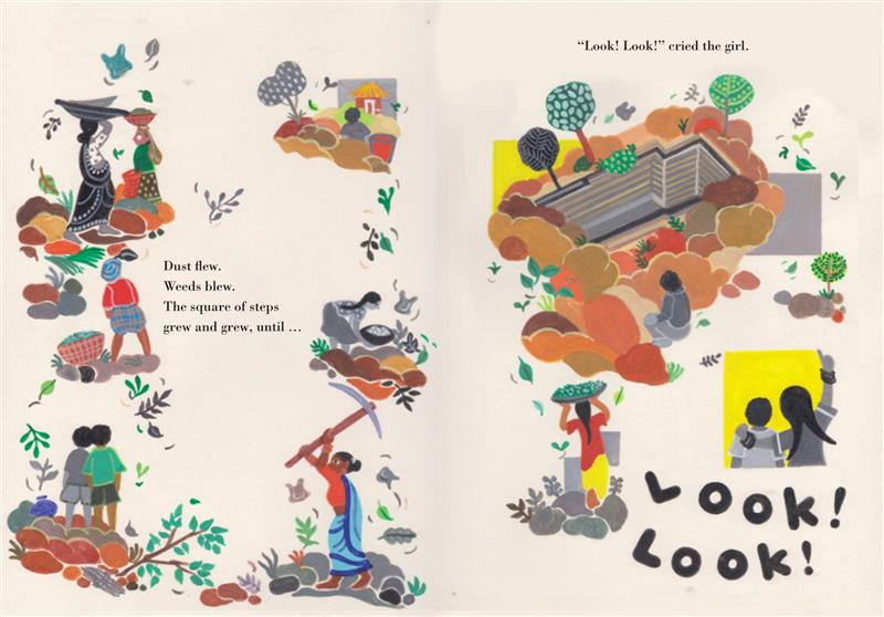  Image 1: Spot art frames the page. Two women carry baskets on their heads, a man in a turban stands near a basket of vegetables, two children face away from us, a woman in a sari uses a pick ax. The people have varying skin tone and black hair. Text: Dust flew. Weeds blew. The square of steps grew and grew, until… Image 2: Stone steps appear, surrounded by trees and dirt piles. Children and adults look at the steps. The words “Look! Look! appear in the art. Text: “Look! Look!” cried the girl. 