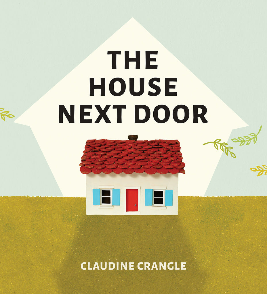  Cover: “The House Next Door. By Claudine Crangle.” A small white house sits in a grassy field. It looks like it is constructed with paint, colored paper and cardboard. The roof is made of curved red shingles layered like fish scales and topped with a chimney. There is a red door, with windows on either side. Light blue shutters on each window are wide open. Looming above and behind the little house is a large white silhouette, shaped like another house. It throws a long shadow in front of the small house. 