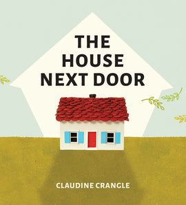  Cover: “The House Next Door. By Claudine Crangle.” A small white house sits in a grassy field. It looks like it is constructed with paint, colored paper and cardboard. The roof is made of curved red shingles layered like fish scales and topped with a chimney. There is a red door, with windows on either side. Light blue shutters on each window are wide open. Looming above and behind the little house is a large white silhouette, shaped like another house. It throws a long shadow in front of the small house. 