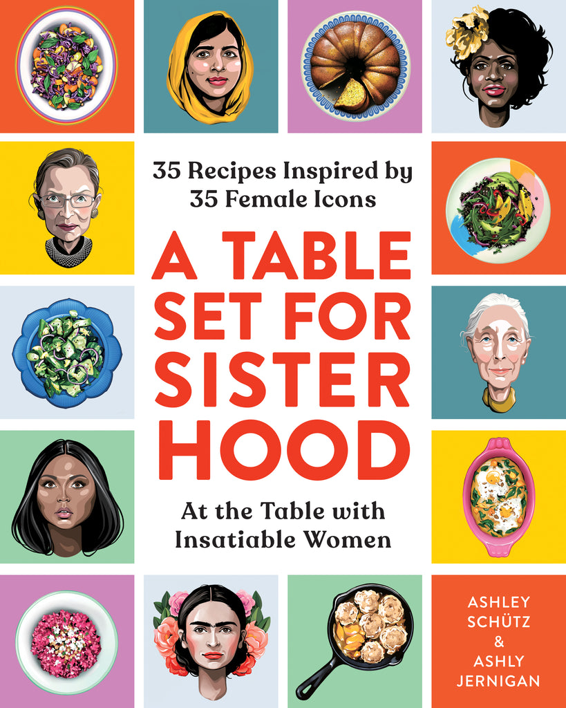 Cover: A Table Set for Sisterhood, 35 Recipes Inspired by 35 Female Icons, at the Table with Insatiable Women by Ashley Schütz and Ashly Jernigan. The title is printed inside a white vertical rectangle in the center of the cover. The subtitles appear above and below the title in a smaller font. Around the entire border are coloured squares with illustrations of some of the women and recipes. 