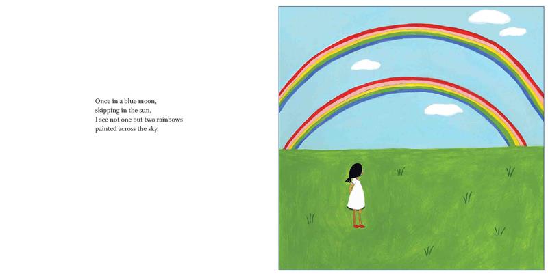  This image is a double page spread. To the left is text. Text: Once in a blue moon, skipping in the sun, I see not one but two rainbows painted across the sky. To the right, a girl in a white dress stands in a field. Two rainbows are in the blue sky above. 