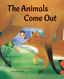  The Animals Come Out. Written by Susan Vande Griek and illustrated by Josée Bisaillon. An adult fox and a baby fox fill the foreground, and in the background, a girl looks out the open window of a house at the foxes in amazement. 