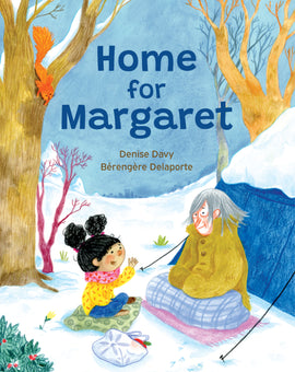  Cover: Home For Margaret. Written by Denise Davy. Illustrated by Bérengère Delaporte. A young girl sits with a woman in the snow in front of a blue tent surrounded by bare trees. The girl has medium light skin tone and curly black hair in two buns, and the woman has light skin tone; medium length gray hair and both their cheeks and nose are rosy. The woman’s hands are tucked into her jacket pocket, while the girl raises her arm as she is talking. Beside the young girl in the snow is a white grocery bag. 