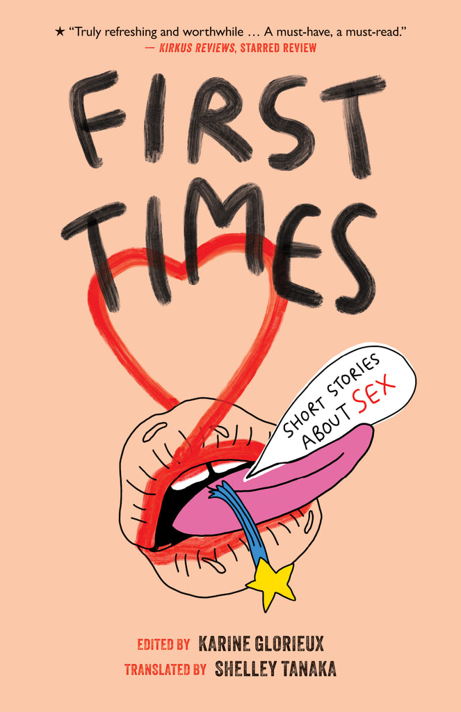  Cover: First Times: Short Stories About Sex. Edited by Karine Glorieux, translated by Shelley Tanaka. There is a line drawing of a mouth against a peach background. The mouth sticks out its tongue. A shooting star falls from it. The lips are lined in red that forms a heart above the mouth. A speech balloon protrudes from it to say 