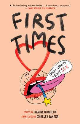  Cover: First Times: Short Stories About Sex. Edited by Karine Glorieux, translated by Shelley Tanaka. There is a line drawing of a mouth against a peach background. The mouth sticks out its tongue. A shooting star falls from it. The lips are lined in red that forms a heart above the mouth. A speech balloon protrudes from it to say 