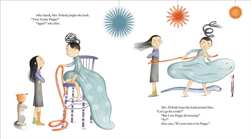  There are two illustrations. In the first, Mrs. Nobody wears a blue dress with large white polka dots and sits on a tall chair, holding a long orange leash. Her thin ponytail is twisted into a ball on top of her head. Alice stands in front of her with arms crossed, looking up. Behind Alice, a fox stands on its hind legs with its front paws crossed. In the second, Alice now faces away from Mrs. Nobody looking angry. Mrs. Nobody tugs on the leash tied around Alice’s waist. Text reads they are playing Puppy. 