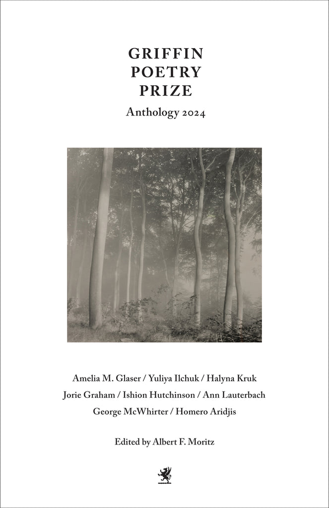  Cover: The Griffin Poetry Prize Anthology 2024: A Selection of the Shortlist. Amelia M. Glasser / Yuliya Ilchuk / Halyna Kruk / Jorie Graham / Ishion Hutinson / Ann Lauterbach / George McWhirter / Homero Aridjis. Edited by Albert F. Moritz. In the centre of the cover is a black and white image of a lush forrest. 