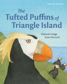  Cover: The Tufted Puffins of Triangle Island. Written by Deborah Hodge. Pictures by Karen Reczuch. A close-up of a bird’s head fills the page. The bird has a black neck, white face, orange beak and long, yellow tufts flowing from above its eye to behind its head. Behind it are three more tufted puffins sitting on a grassy cliff with the ocean and clear blue sky behind them. The illustrations are done in watercolor and pencil. 