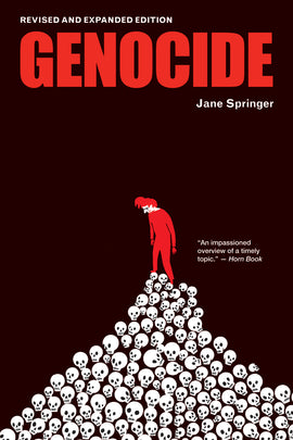  Cover: Genocide: Revised and Expanded Edition. By Jane Springer. Quote from Horn Book: “An impossible overview of a timely topic.” A stylized drawing shows a man with white skin tone, wearing red, looking down from where he stands on top of a mountain of human skulls. The background is black, and the title lettering is red. 