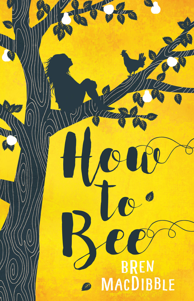  A black tree is against a yellow background. The tree has white fruit shaped like pears and black leaves. The silhouette of a girl and a chicken are in the tree sitting on a high branch. Text: How to Bee. Bren MacDibble. 