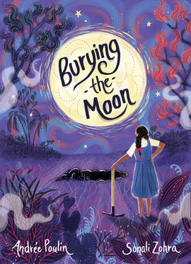  Cover: “Burying the Moon. By Andrée Poulin and Sonali Zohra.” A girl with medium-dark skin tone stands in a field, facing away from us. The girl wears sandals and a blue dress over a white shirt, and her dark hair is braided. She holds a pick and stares at the big full yellow moon. There is a hole in the ground beneath the moon. The field and sky are shades of purple, blue and pink. There are swirls in the sky behind the moon. 