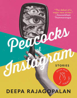  Cover: Peacocks of Instagram: stories by Deepa Rajagopalan. Over a background with blocks of pink, green, and yellow, a black-and-white hand is extended holding a mirror. A dozen eyes fill the reflective space, also in black and white. On the top right corner, a blurb from Souvankham Thammavongsa reads, 