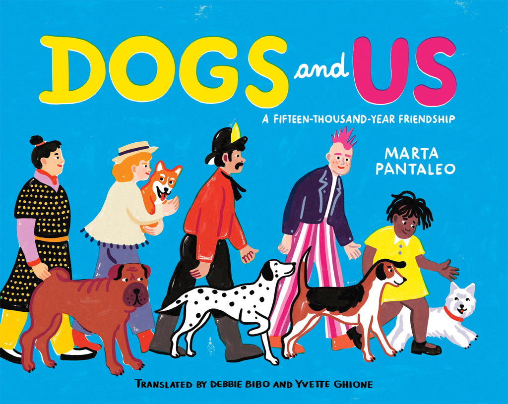  Cover: Dogs and Us: A Fifteen-Thousand-Year Friendship. By Marta Pantaleo. Translated by Debbie Bibo and Yvette Ghione. Across a blue cover, people with varying skin tones and hair walk alongside different breeds of dogs in clothes suggesting they come from different eras in history. 