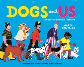  Cover: Dogs and Us: A Fifteen-Thousand-Year Friendship. By Marta Pantaleo. Translated by Debbie Bibo and Yvette Ghione. Across a blue cover, people with varying skin tones and hair walk alongside different breeds of dogs in clothes suggesting they come from different eras in history. 