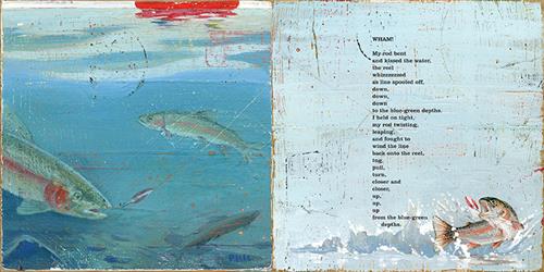  This image is a double page spread. Three fish swim with a fishing line in front of one of them. The bottom of a red canoe is above the water. To the right, a fish skims the water’s surface with a hook in its mouth. Text: Wham! My rod bent and kissed the water, the reel whizzed as line spooled off, down, down, down to the blue-green depths. I held on tight, my rod twisting, leaping, and fought to wind the line back onto the reel, tug, pull, turn, closer and closer, up, up, up from the blue-green depths. 