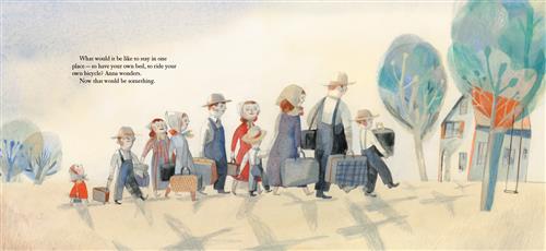  A small house has trees and land around it. Out front are ten people, each with red hair. They all carry a suitcase or two and walk in a line toward the house. Three are children. The females wear headscarves and the males wear hats. A girl at the end of the line looks up to the sky. The shadow of geese flying above is on the ground under their feet. Text: What would it be like to stay in one place — to have your own bed, to ride your own bicycle? Anna wonders. Now that would be something. 