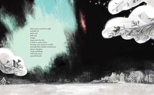  This image is in shades of black and white. It is nighttime. Branches of trees hang into a white field. Two squirrels sit in different branches. The field has a small house and trees on the other side. A large patch of green, blue, and pink is in the black sky. Text: Once upon a northern night melodies of green and pink and orange sang across the sky. I tried to capture them but they were much too nimble and only their rhythm reached you, deep in slumber, rising and falling with each sweet, peaceful breath. 