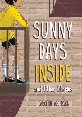  Cover: “Sunny Days Inside and Other Stories. Caroline Adderson.” The word “Inside” is highlighted in yellow. There is a beige brick wall and on the left is the end of an apartment balcony. A kid with black hair, brown eyes and medium-dark skin tone is wearing a yellow hoodie, black jogging shorts, white sports socks and blue and black running shoes. The kid leans against the balcony railing, arms crossed, looking pensive. To the right and above is a shadow of the bottom of a second balcony one floor up. 