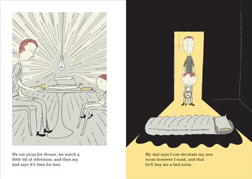  This image is a double page spread. To the left, a boy and a man sit at a table with a pizza box. A lightbulb hangs from the ceiling. To the right, a room is completely dark. A door lets in light and shows a sleeping bag in the middle of the room. A man and a boy stand in the doorway looking into the room. Text: we eat pizza for dinner, we watch a little bit of television, and then my dad says it’s time for bed. My dad says I can decorate my new room however I want, and that he’ll buy me a bed soon. 