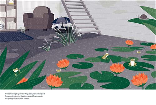  In a house, the floor in front of a staircase is covered in water. Frogs swim in the water and sit on lily pads. Pink flowers come out from the water. A snail is on a fern in the water. Two reeds sit between the water and the rest of the living room. A cat sits in its bed, covered by an umbrella. Plants grow beside an armchair. Text: There’s nothing they can do. The puddles grow into a pond. Ferns, reeds and water lilies open up, and frogs move in. The grumpy cat won’t leave his bed. 