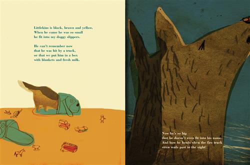  This image is a double page spread. To the left is a brown dog. Its front half is in a green slipper shaped like a dog’s head. On the floor are toys and the other slipper. The text says the dog, Littlekins, used to fit in doggy slippers. He was hit by a truck and they put him in a box with milk and blankets. To the right is a brown dog. Its eyes are closed and its mouth is tilted upward. The text says the dog is so big now he doesn’t fit his name. He howls whenever the firetruck sirens go off at night. 