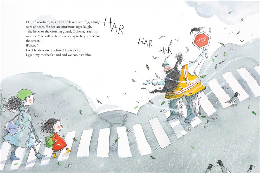  A woman and girl with light skin tone walk across a crosswalk toward a crossing guard with light skin tone and a long black beard. Text: Out of nowhere, in a swirl of leaves and fog, a huge ogre appears. He has an enormous ogre laugh. “Say hello to the crossing guard, Ophelia,” says my mother. “He will be here every day to help you cross the street.” Whaaat? I will be devoured before I learn to fly. I grab my mother’s hand and we run past him. 