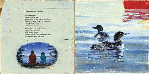  This image is a double page spread. To the left it is night. Two people sit facing a lake. A red mug is between them. Trees are beside them. Text: I stretched and yawned. You lit the fire, smoke coiling up all the way to the top of the pines that stood guarding our campsite, black pointy shadows reaching to the sky. We sat on a log by the shore, sipping hot chocolate from warm mugs, listening to the laughter of a loon calling out from the mist. To the right, two loons float on the surface of clear water. 