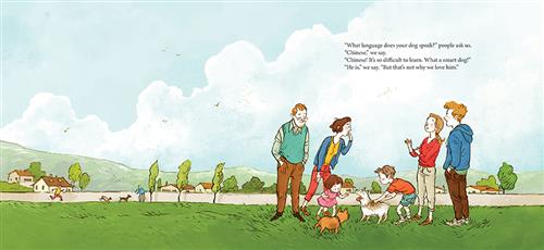 A field of green grass has a fence on one side with houses behind it. Four adults, two men and two women, stand together in the grass with two children and two dogs. Each person has light skin tone. Text: “What language does your dog speak?” people ask us. “Chinese,” we say. “Chinese! It’s so difficult to learn. What a smart dog!” “He is,” we say. “But that’s not why we love him.” 