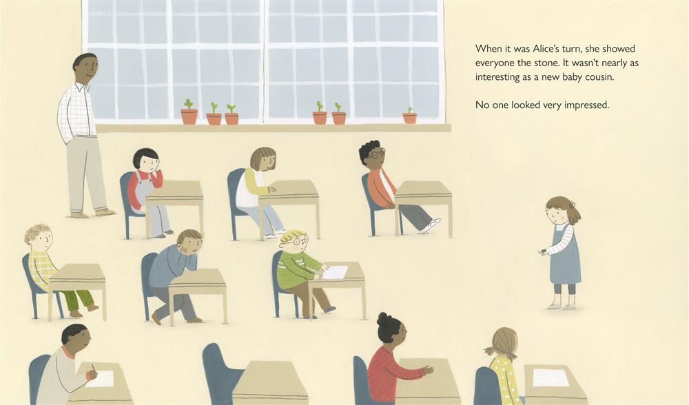  A girl with light skin tone, shoulder-length brown hair with a hair bow, and a blue dress stands in front of a classroom, holding a stone with her left hand. Nine children of varying skin tones sit at their desks, looking at the girl. In the back of the classroom, beside two large paned windows, a man with dark skin tone stands and smiles. Text: When it was Alice’s turn, she showed everyone the stone. It wasn’t nearly as interesting as a new baby cousin. No one looked very impressed. 
