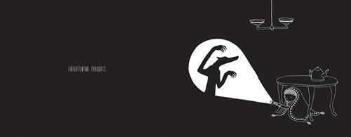  This image is in black and white. The white outline of a kitchen table sits in a pitch-black room. A boy is under the table with a blanket covering him. He shines a flashlight against a wall. The shadow of a monster with claws is shown in the light from the flashlight. Text: Frightening thoughts. 